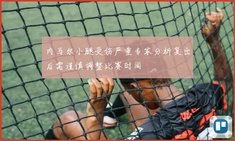 内马尔小腿受伤严重专家分析复出后需谨慎调整比赛时间