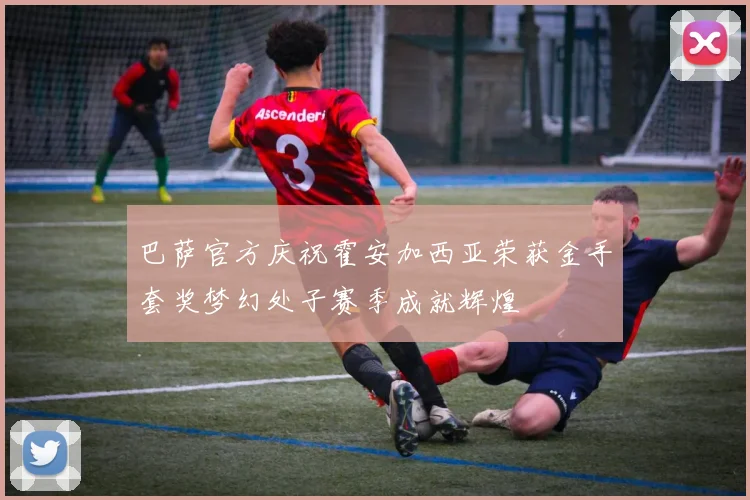 巴萨官方庆祝霍安加西亚荣获金手套奖梦幻处子赛季成就辉煌